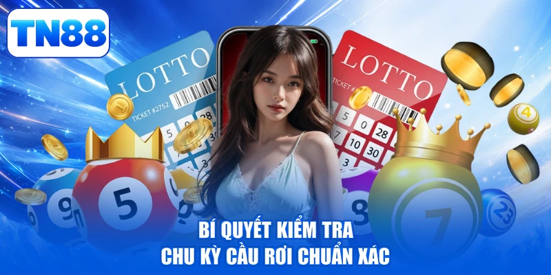 Xổ Số Miền Bắc TN88 - Đón Lộc Vàng, Rước Tiền Sang 3 Bí quyết kiểm tra chu kỳ cầu rơi chuẩn xác
