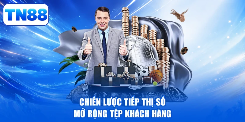 Đại Lý TN88 2 Chiến lược tiếp thị số mở rộng tệp khách hàng