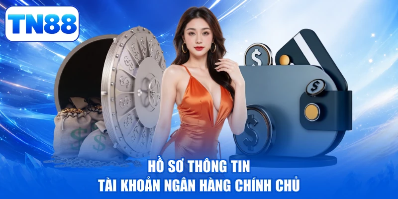 Rút Tiền TN88 - Tiền Về Ví Liền Tay, Vận May Rực Rỡ 3 Hồ sơ thông tin tài khoản ngân hàng chính chủ