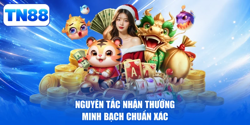 Khuyến Mãi TN88 3 Nguyên tắc nhận thưởng minh bạch chuẩn xác