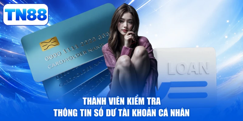 Nạp Tiền TN88 - Thần Tốc Rạng Ngời, Tiền Về Đầy Túi 4 Thành viên kiểm tra thông tin số dư tài khoản cá nhân