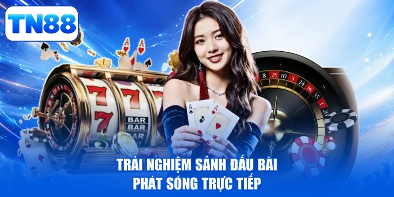 WM Casino TN88 - Đỉnh Cao Giải Trí, Thỏa Mãn Đam Mê 4 Trải nghiệm sảnh đấu bài phát sóng trực tiếp